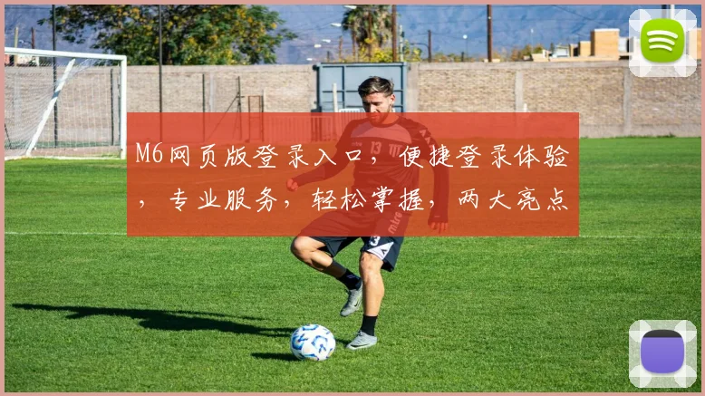 M6网页版登录入口，便捷登录体验，专业服务，轻松掌握，两大亮点不容错过