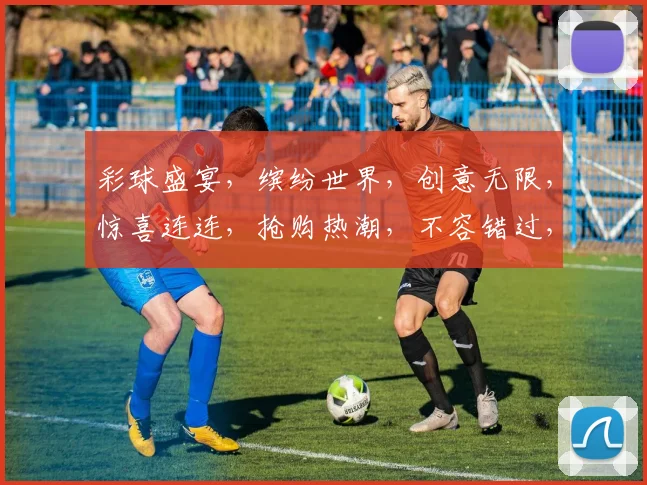 彩球盛宴，缤纷世界，创意无限，惊喜连连，抢购热潮，不容错过，尽在彩球狂欢节