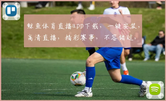 鲸鱼体育直播app下载，一键安装，高清直播，精彩赛事，不容错过，尽在鲸鱼